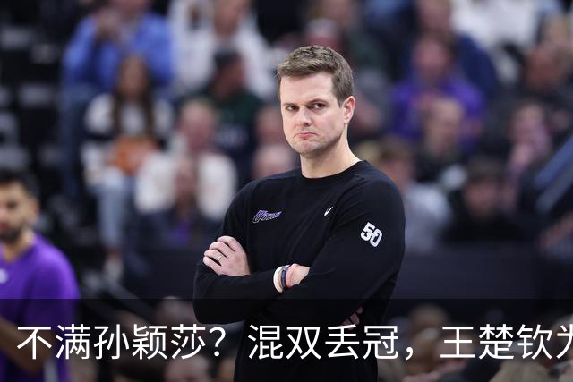不满孙颖莎？混双丢冠，王楚钦为何黑脸？原因找到，谁注意退场举动