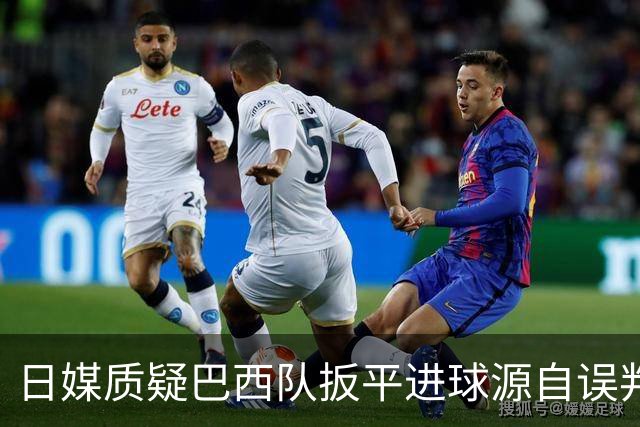 日媒质疑巴西队扳平进球源自误判 本应获得角球却变门球