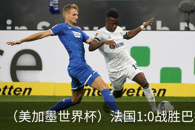 （美加墨世界杯）法国1:0战胜巴拉圭 八强战将对阵摩洛哥